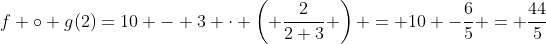 f \circ g(2)=10 - 3 \cdot \left( \frac{2}{2+3} \right) = 10 -\frac{6}{5} = \frac{44}{5}