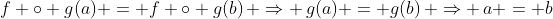 f \circ g(a) = f \circ g(b)\, \Rightarrow \,g(a) = g(b)\, \Rightarrow \,a = b