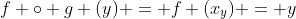 f \circ g (y) = f (x_y) = y