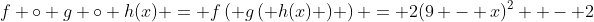 f \circ g \circ h(x) = f\left( {g\left( {h(x)} \right)} \right) = 2(9 - x)^2  - 2