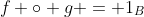 f \circ g = 1_B