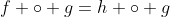 f \circ g=h \circ g