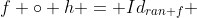 f \circ h = Id_{ran f} 