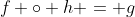 f \circ h = g