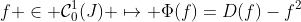 f \in \mathcal{C}_0^1(J) \mapsto \Phi(f)=D(f)-f^2