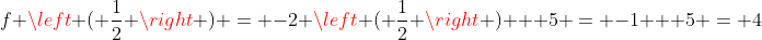 f \left ( \frac{1}{2} \right ) = -2 \left ( \frac{1}{2} \right ) + 5 = -1 + 5 = 4