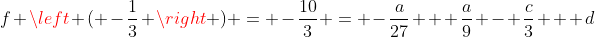 f \left ( -\frac{1}{3} \right ) = -\frac{10}{3} = -\frac{a}{27} + \frac{a}{9} - \frac{c}{3} + d