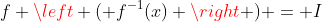 f \left ( f^{-1}(x) \right ) = I