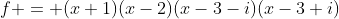 f = (x+1)(x-2)(x-3-i)(x-3+i)