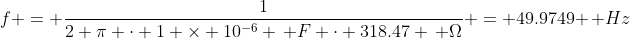 f = \frac{1}{2 \pi \cdot 1 \times 10^{-6} \, F \cdot 318.47 \, \Omega} = 49.9749 \, Hz