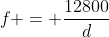f = \frac{12800}{d}