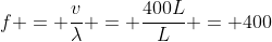 f = \frac{v}{\lambda} = \frac{400L}{L} = 400~Hz
