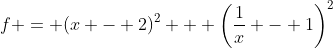 f = {\left(x - 2\right)}^2 + {\left(\frac{1}{x} - 1\right)}^2