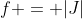 f = |J|