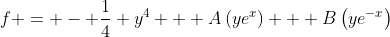 f = - \dfrac{1}{4} y^4 + A\left(ye^x\right) + B\left(ye^{-x}\right)