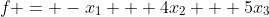 f = -x_1 + 4x_2 + 5x_3