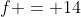 f = 14