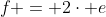 f = 2\cdot e
