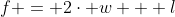 f = 2\cdot w + l
