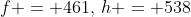 f = 461,\:h = 538