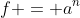 f = a^n