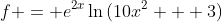 f = e^{2x}\ln{(10x^2 + 3)}