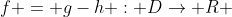 f = g-h : D\rightarrow R 