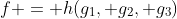 f = h(g_1, g_2, g_3)