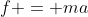 f = ma