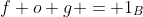 f o g = 1_{B}