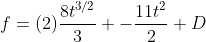 f=(2)\frac{8t^{3/2}}{3} -\frac{11t^2}{2}+D