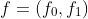 f=(f_0,f_1)