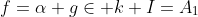 f=\alpha+g\in k+I=A_{1}