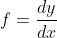 f=\frac{dy}{dx}