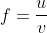 f=\frac{u}{v}