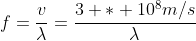 f=\frac{v}{\lambda}=\frac{3 * 10^8m/s}{\lambda}