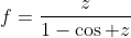 f=\frac{z}{1-\cos z}