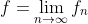 f=\lim_{n\rightarrow\infty}f_n
