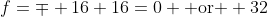 f=\mp 16+16=0 \mbox{ or } 32