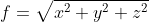f=\sqrt{x^2+y^2+z^2}