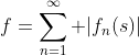 f=\sum_{n=1}^\infty |f_n(s)|