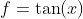 f=\tan(x)