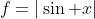 f=|\sin x|