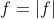 f=|f|