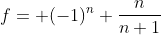 f= (-1)^n \frac{n}{n+1}