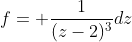 f= \frac{1}{(z-2)^{3}}dz
