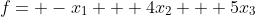 f= -x_1 + 4x_2 + 5x_3