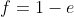 f=1-e