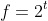 f=2^t