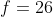 f=26